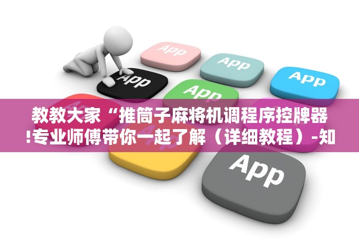 教教大家“推筒子麻将机调程序控牌器!专业师傅带你一起了解（详细教程）-知乎