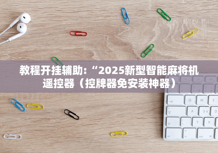 教程开挂辅助:“2025新型智能麻将机遥控器（控牌器免安装神器）