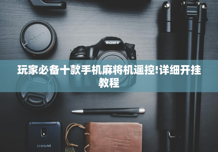 玩家必备十款手机麻将机遥控!详细开挂教程