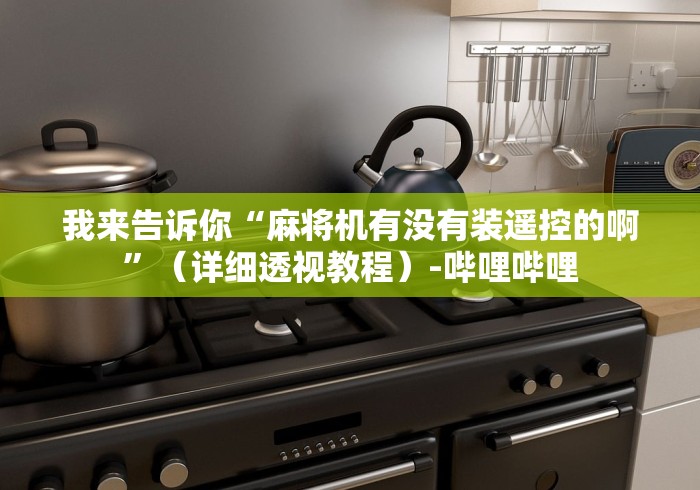 我来告诉你“麻将机有没有装遥控的啊”（详细透视教程）-哔哩哔哩