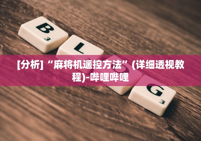 [分析]“麻将机遥控方法”(详细透视教程)-哔哩哔哩