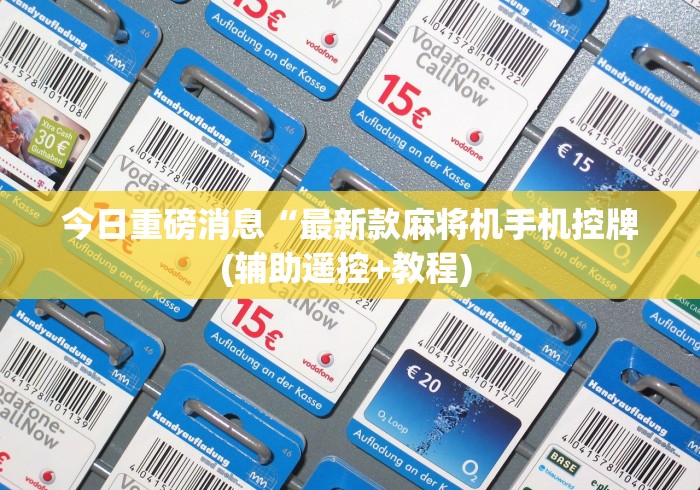 今日重磅消息“最新款麻将机手机控牌(辅助遥控+教程) 