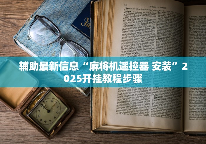 辅助最新信息“麻将机遥控器 安装”2025开挂教程步骤