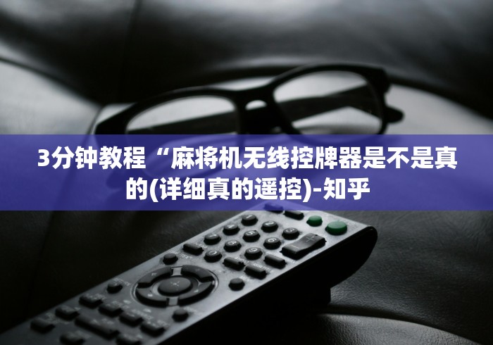 3分钟教程“麻将机无线控牌器是不是真的(详细真的遥控)-知乎 3分钟教程“麻将机无线控牌器是不是真的(详细真的遥控)-知乎