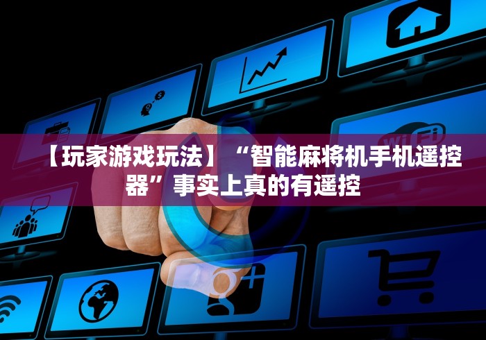 【玩家游戏玩法】“智能麻将机手机遥控器”事实上真的有遥控