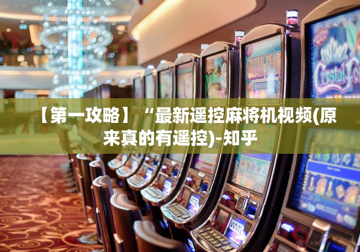 【第一攻略】“最新遥控麻将机视频(原来真的有遥控)-知乎 【第一攻略】“最新遥控麻将机视频(原来真的有遥控)-知乎