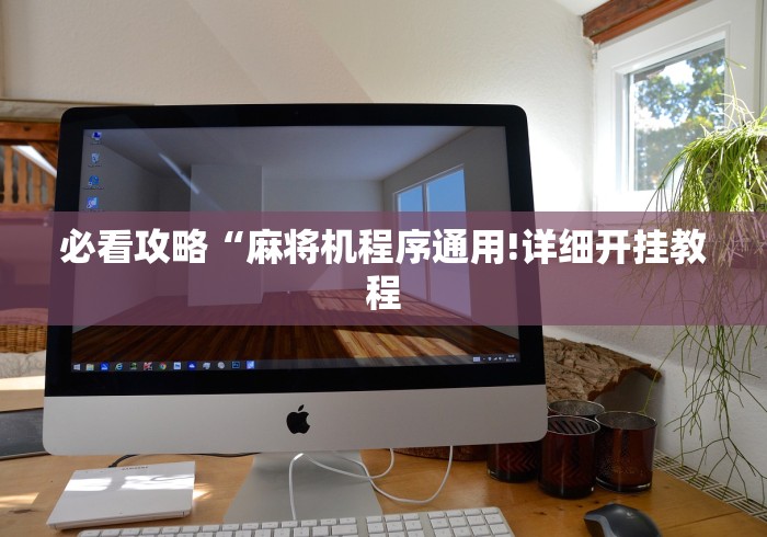 必看攻略“麻将机程序通用!详细开挂教程