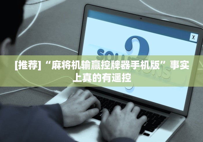 [推荐]“麻将机输赢控牌器手机版”事实上真的有遥控