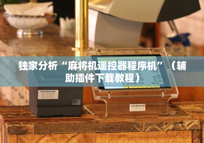 独家分析“麻将机遥控器程序机”（辅助插件下载教程）