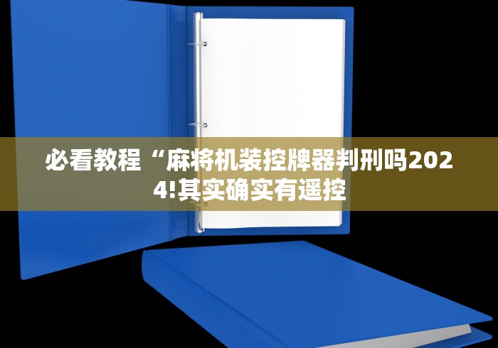 必看教程“麻将机装控牌器判刑吗2024!其实确实有遥控