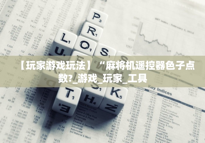 【玩家游戏玩法】“麻将机遥控器色子点数?_游戏_玩家_工具