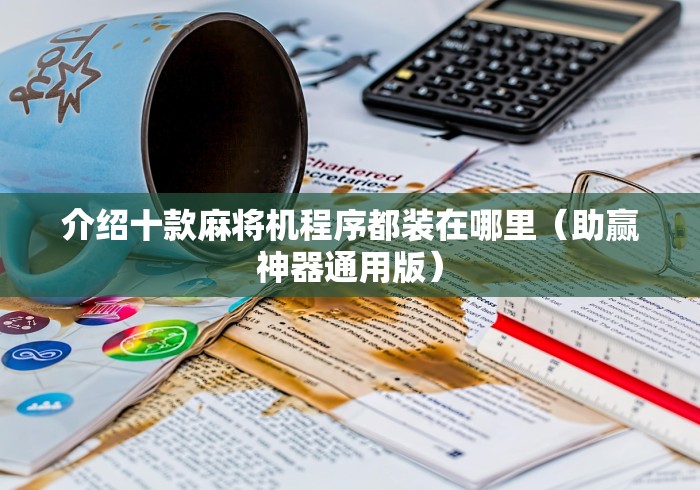 介绍十款麻将机程序都装在哪里（助赢神器通用版）