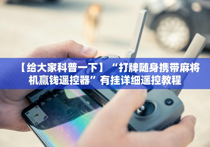 【给大家科普一下】“打牌随身携带麻将机赢钱遥控器”有挂详细遥控教程