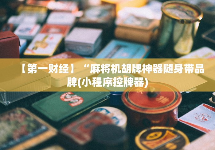 【第一财经】“麻将机胡牌神器随身带品牌(小程序控牌器)