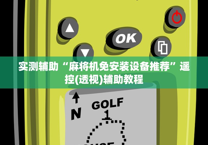 实测辅助“麻将机免安装设备推荐”遥控(透视)辅助教程 实测辅助“麻将机免安装设备推荐”遥控(透视)辅助教程