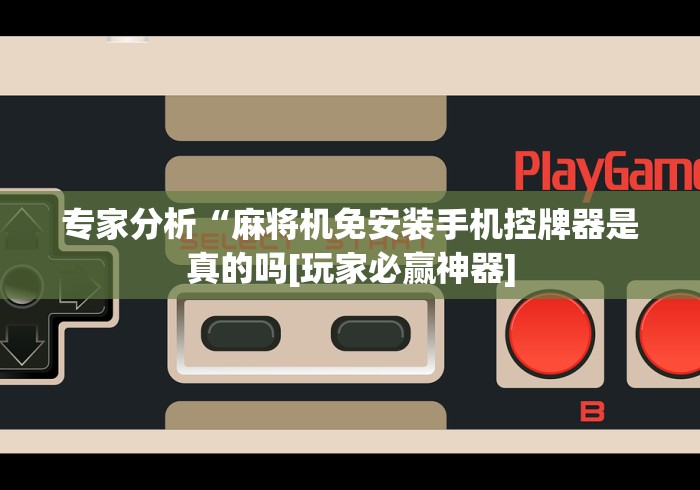 专家分析“麻将机免安装手机控牌器是真的吗[玩家必赢神器]