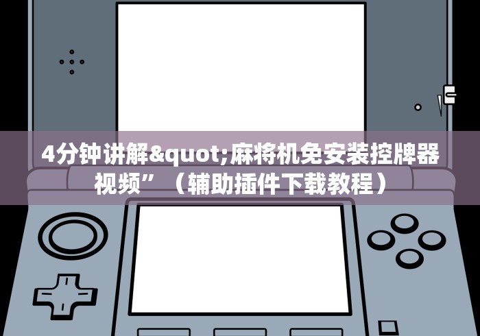 4分钟讲解"麻将机免安装控牌器视频”（辅助插件下载教程）