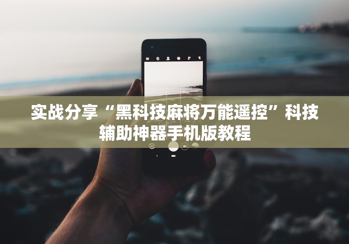 实战分享“黑科技麻将万能遥控”科技辅助神器手机版教程