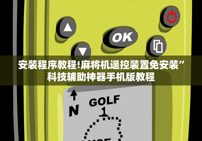 安装程序教程!麻将机遥控装置免安装”科技辅助神器手机版教程 安装程序教程!麻将机遥控装置免安装”科技辅助神器手机版教程