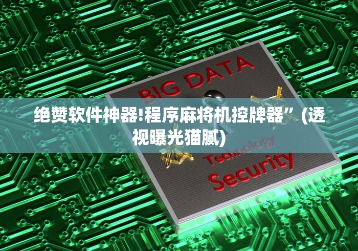 绝赞软件神器!程序麻将机控牌器”(透视曝光猫腻)