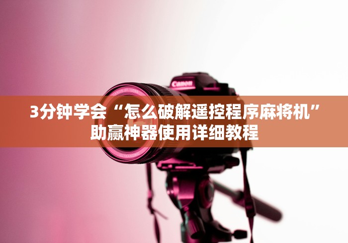 3分钟学会“怎么破解遥控程序麻将机”助赢神器使用详细教程