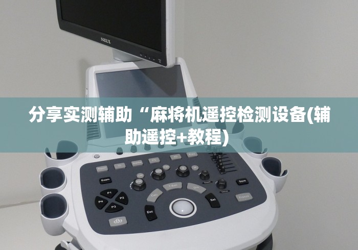 分享实测辅助“麻将机遥控检测设备(辅助遥控+教程) 