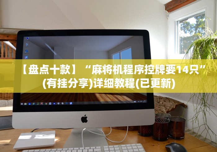 【盘点十款】“麻将机程序控牌要14只”(有挂分享)详细教程(已更新)