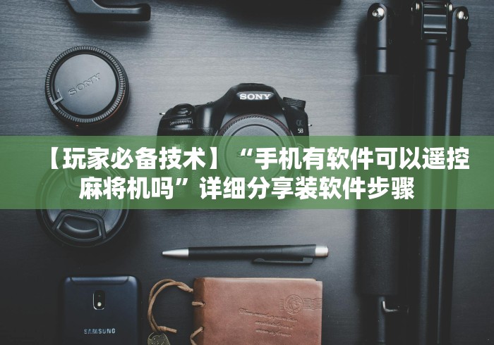 【玩家必备技术】“手机有软件可以遥控麻将机吗”详细分享装软件步骤