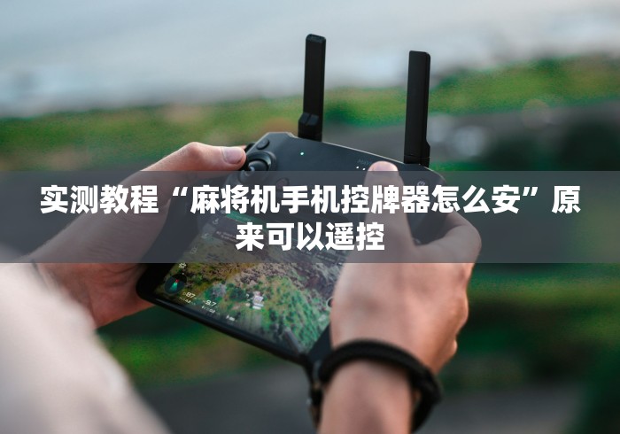 实测教程“麻将机手机控牌器怎么安”原来可以遥控