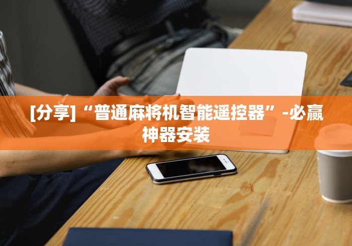 [分享]“普通麻将机智能遥控器”-必赢神器安装