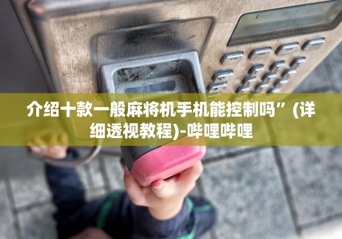 介绍十款一般麻将机手机能控制吗”(详细透视教程)-哔哩哔哩