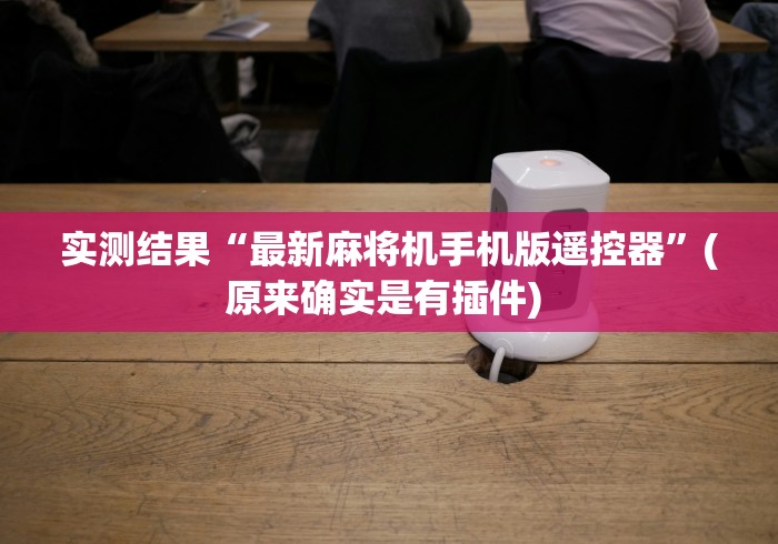 实测结果“最新麻将机手机版遥控器”(原来确实是有插件) 
