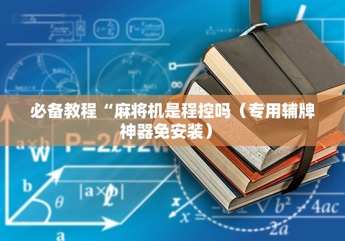必备教程“麻将机是程控吗（专用辅牌神器免安装） 
