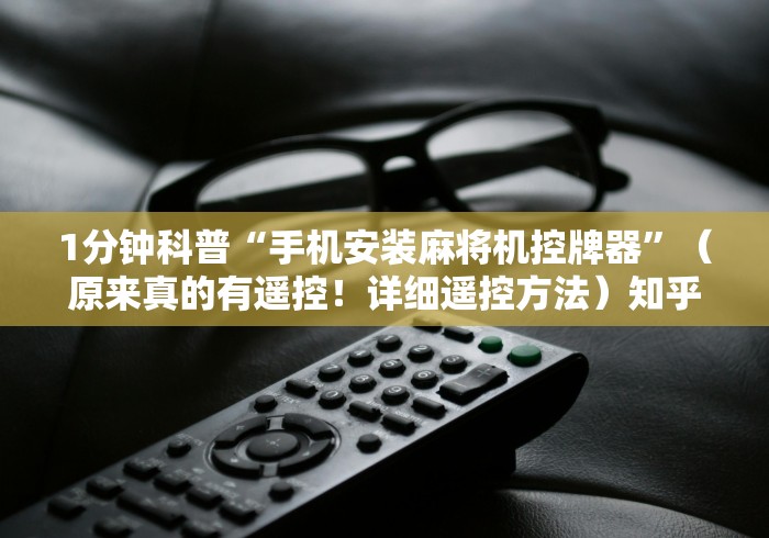 1分钟科普“手机安装麻将机控牌器”（原来真的有遥控！详细遥控方法）知乎