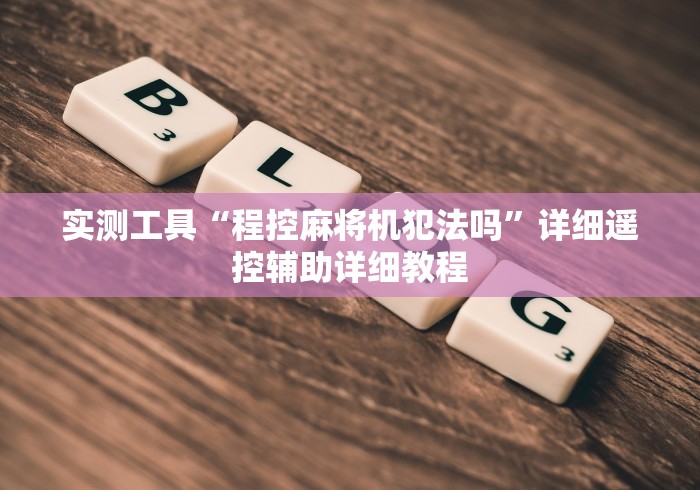 实测工具“程控麻将机犯法吗”详细遥控辅助详细教程