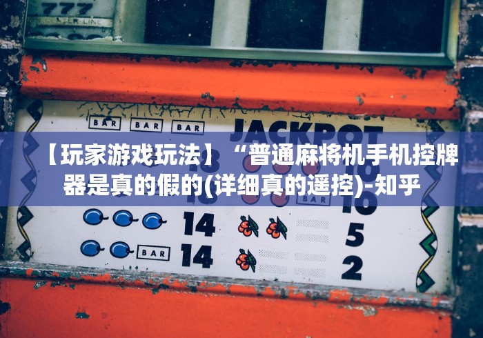 【玩家游戏玩法】“普通麻将机手机控牌器是真的假的(详细真的遥控)-知乎