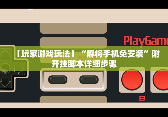 【玩家游戏玩法】“麻将手机免安装”附开挂脚本详细步骤