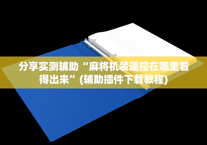 分享实测辅助“麻将机装遥控在哪里看得出来”(辅助插件下载教程)