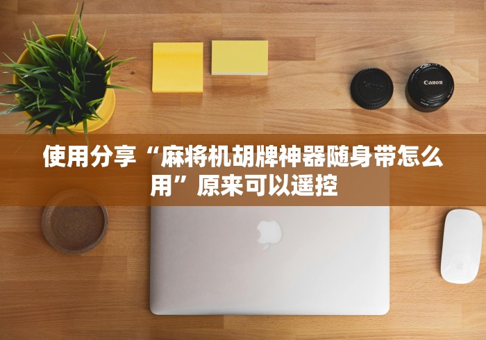 使用分享“麻将机胡牌神器随身带怎么用”原来可以遥控