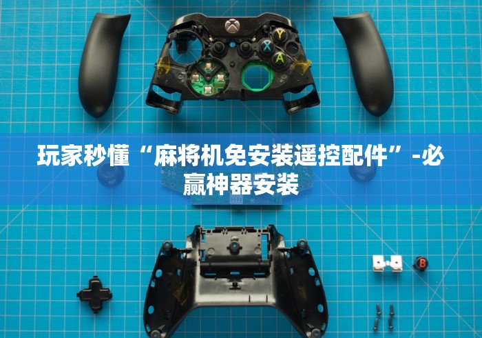 玩家秒懂“麻将机免安装遥控配件”-必赢神器安装