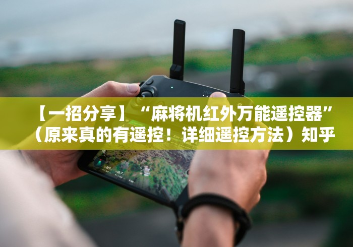 【一招分享】“麻将机红外万能遥控器”（原来真的有遥控！详细遥控方法）知乎