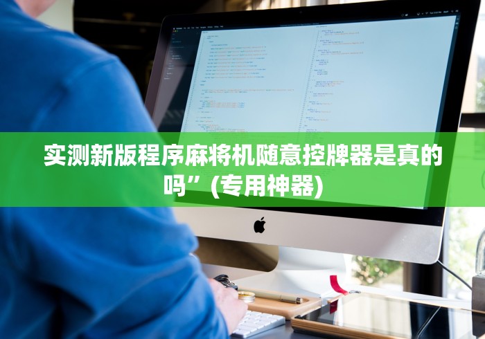 实测新版程序麻将机随意控牌器是真的吗”(专用神器)