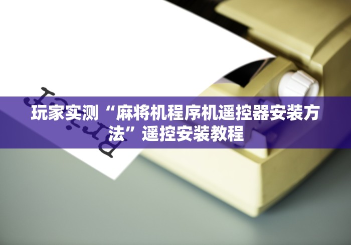 玩家实测“麻将机程序机遥控器安装方法”遥控安装教程