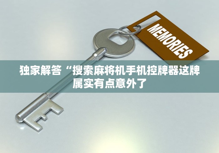 独家解答“搜索麻将机手机控牌器这牌属实有点意外了
