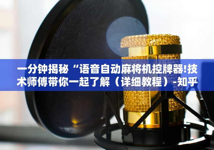 一分钟揭秘“语音自动麻将机控牌器!技术师傅带你一起了解（详细教程）-知乎
