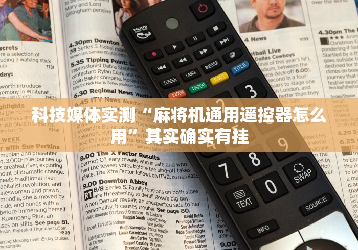 科技媒体实测“麻将机通用遥控器怎么用”其实确实有挂 科技媒体实测“麻将机通用遥控器怎么用”其实确实有挂