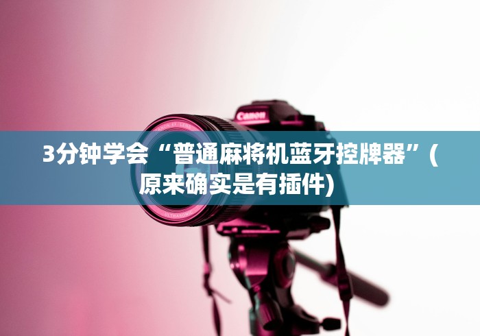 3分钟学会“普通麻将机蓝牙控牌器”(原来确实是有插件) 3分钟学会“普通麻将机蓝牙控牌器”(原来确实是有插件)