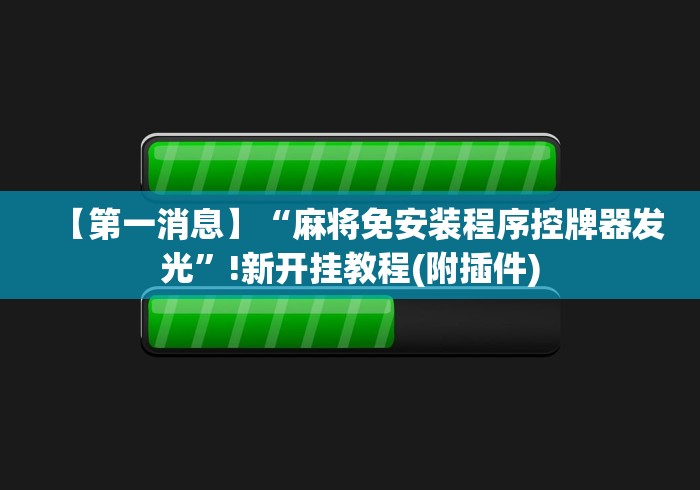 【第一消息】“麻将免安装程序控牌器发光”!新开挂教程(附插件) 【第一消息】“麻将免安装程序控牌器发光”!新开挂教程(附插件)