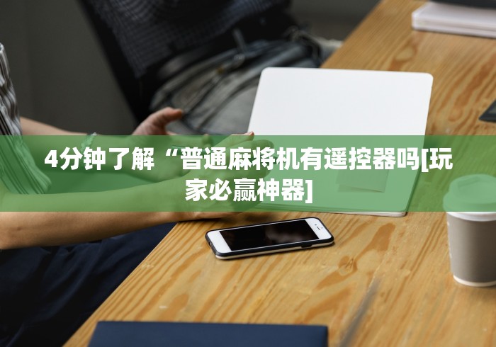 4分钟了解“普通麻将机有遥控器吗[玩家必赢神器]