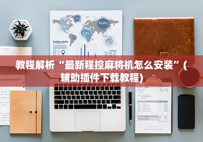 教程解析“最新程控麻将机怎么安装”(辅助插件下载教程)